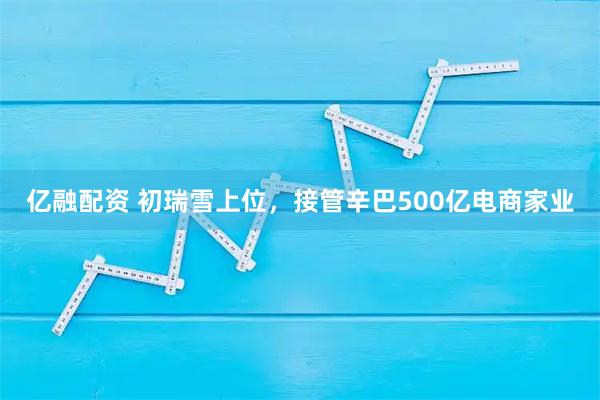 亿融配资 初瑞雪上位,接管辛巴500亿电商家业