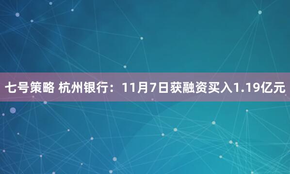 七号策略 杭州银行：11月7日获融资买入1.19亿元